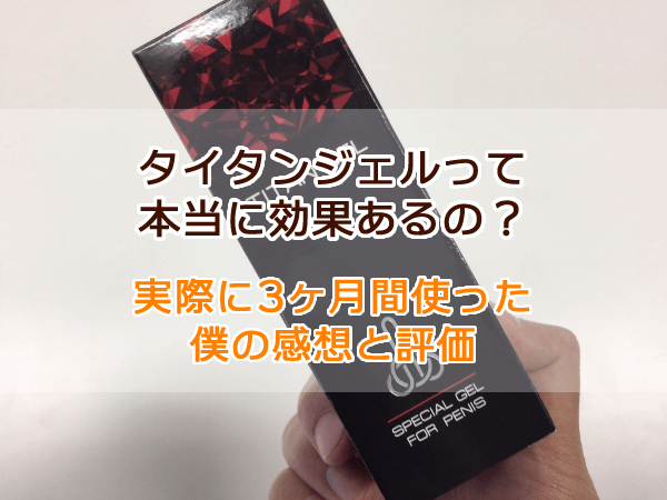 タイタンジェルの評判は嘘?実際にTITAN GELを使った感想レビュー